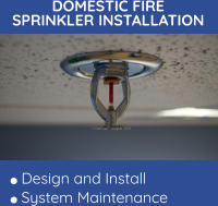 DOMESTIC FIRE SPRINKLER INSTALLATION   Design and Install   System Maintenance